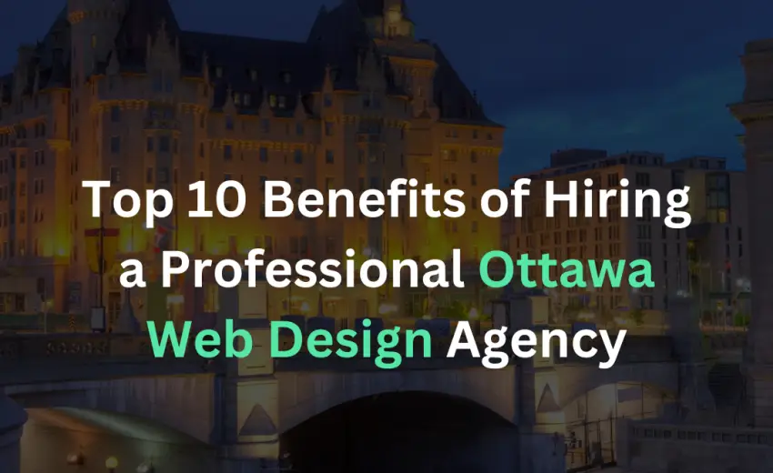 Top 10 Benefits of Hiring a Professional Ottawa Web Design Agency