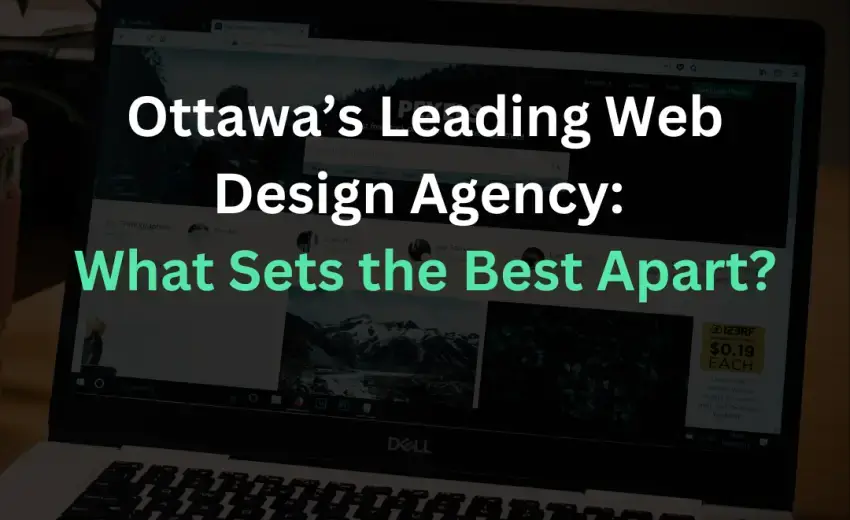 Ottawa’s Leading Web Design Agency: What Sets the Best Apart?