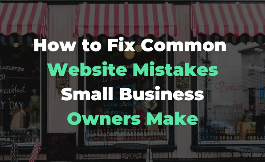 How to Fix Common Website Mistakes Small Business Owners Make
