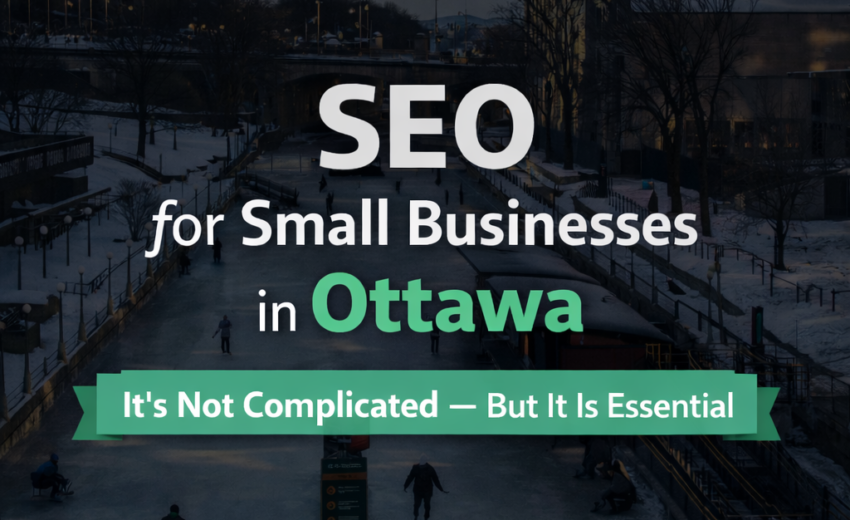 SEO for Small Businesses in Ottawa: it’s Not Complicated – But it is Essential