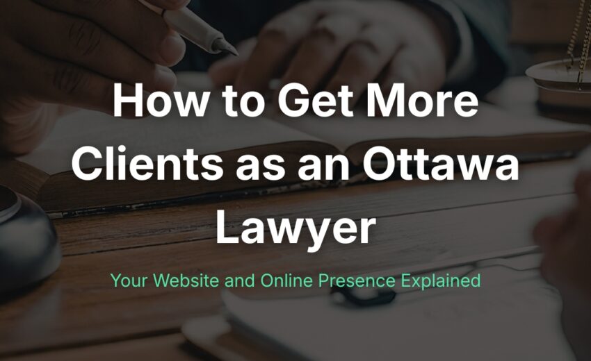 How to Get More Clients as an Ottawa Lawyer: Your Website and Online Presence Explained