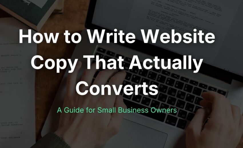 How to Write Website Copy That Actually Converts: A Guide for Small Business Owners