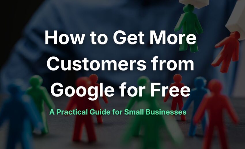 How to Get More Customers from Google for Free (A Practical Guide for Small Businesses)