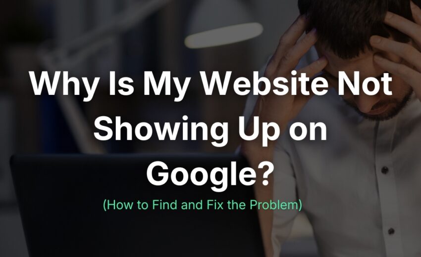 Why Is My Website Not Showing Up on Google? (How to Find and Fix the Problem)