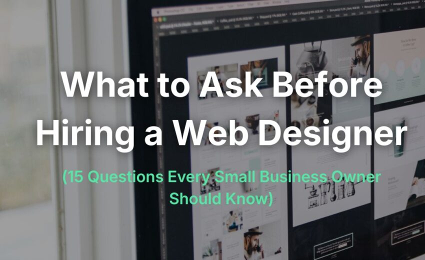 What to Ask Before Hiring a Web Designer (15 Questions Every Small Business Owner Should Know)