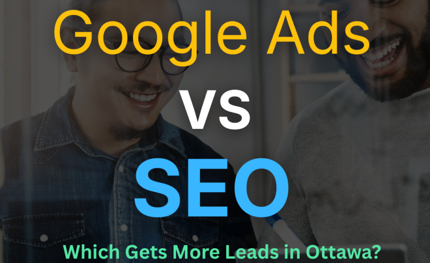 Google Ads vs SEO for Small Business: Which Gets More Leads in Ottawa?