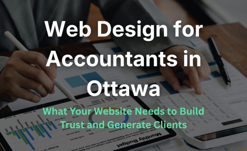 Web Design for Accountants and Financial Advisors in Ottawa: What Your Website Needs to Build Trust and Generate Clients