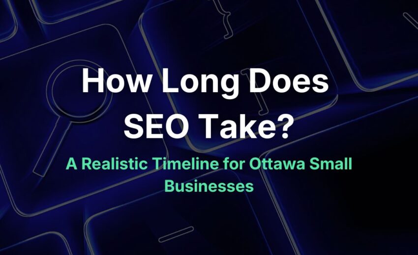 How Long Does SEO Take? A Realistic Timeline for Ottawa Small Businesses