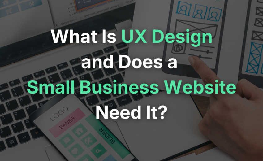 What Is UX Design and Does a Small Business Website Need It?